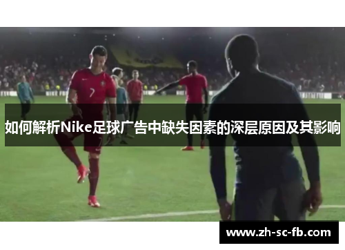 如何解析Nike足球广告中缺失因素的深层原因及其影响