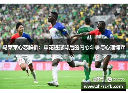 马莱莱心态解析：申花进球背后的内心斗争与心理博弈