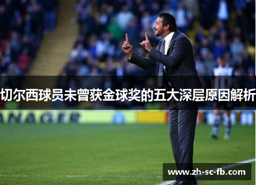 切尔西球员未曾获金球奖的五大深层原因解析