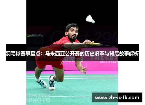 羽毛球赛事盘点：马来西亚公开赛的历史沿革与背后故事解析