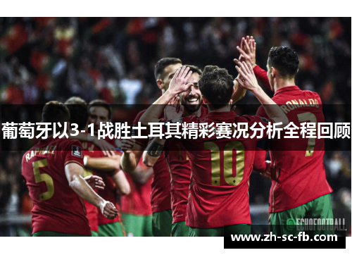 葡萄牙以3-1战胜土耳其精彩赛况分析全程回顾