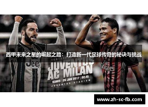 西甲未来之星的崛起之路:打造新一代足球传奇的秘诀与挑战 西甲未来之星的崛起之路:打造新一代足球传奇的秘诀与挑战