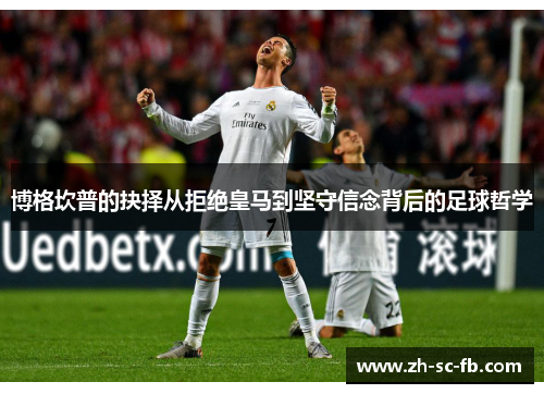 博格坎普的抉择从拒绝皇马到坚守信念背后的足球哲学 博格坎普的抉择从拒绝皇马到坚守信念背后的足球哲学