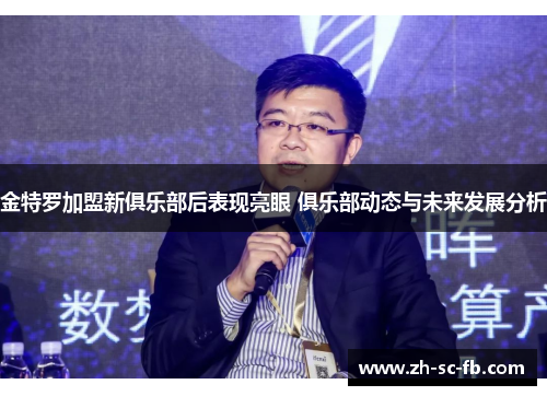 金特罗加盟新俱乐部后表现亮眼 俱乐部动态与未来发展分析 金特罗加盟新俱乐部后表现亮眼 俱乐部动态与未来发展分析