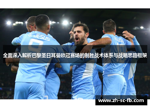 全面深入解析巴黎圣日耳曼欧冠赛场的制胜战术体系与战略思路框架 全面深入解析巴黎圣日耳曼欧冠赛场的制胜战术体系与战略思路框架