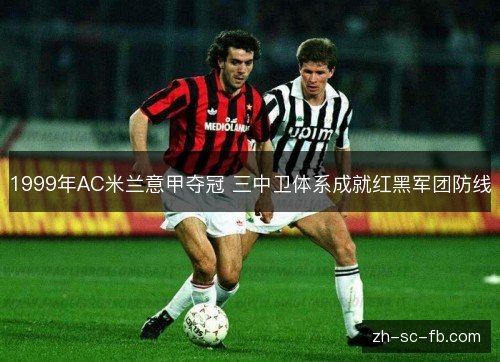 1999年AC米兰意甲夺冠 三中卫体系成就红黑军团防线